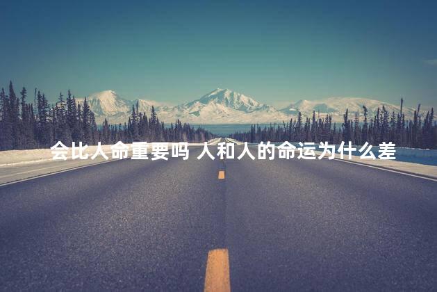 会比人命重要吗 人和人的命运为什么差那么大